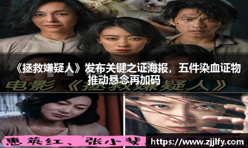 星亿娱乐：《拯救嫌疑人》发布关键之证海报，五件染血证物推动悬念再加码