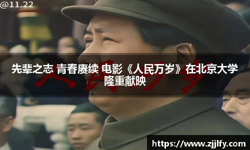 星亿娱乐：先辈之志 青春赓续 电影《人民万岁》在北京大学隆重献映